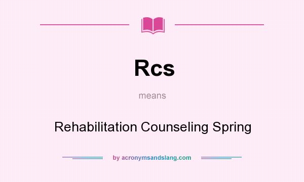 What does Rcs mean? It stands for Rehabilitation Counseling Spring