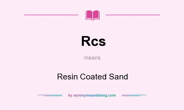 What does Rcs mean? It stands for Resin Coated Sand