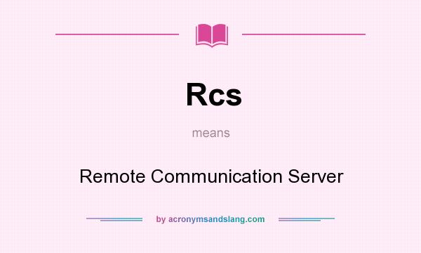 What does Rcs mean? It stands for Remote Communication Server
