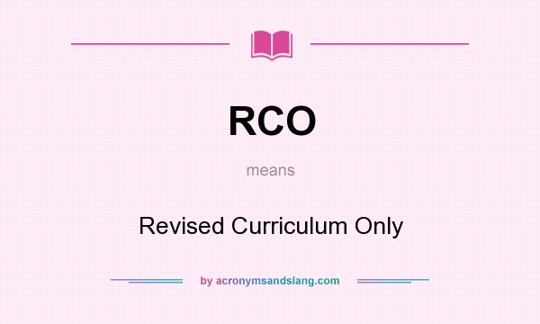 What does RCO mean? It stands for Revised Curriculum Only