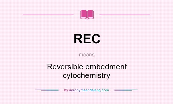 What does REC mean? It stands for Reversible embedment cytochemistry