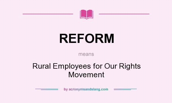 What does REFORM mean? It stands for Rural Employees for Our Rights Movement