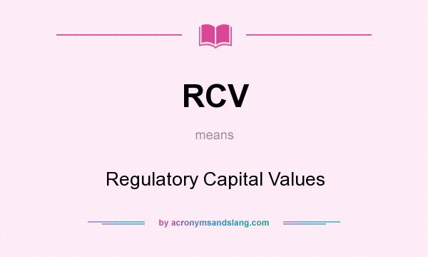 What does RCV mean? It stands for Regulatory Capital Values