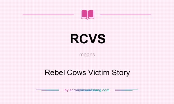 What does RCVS mean? It stands for Rebel Cows Victim Story