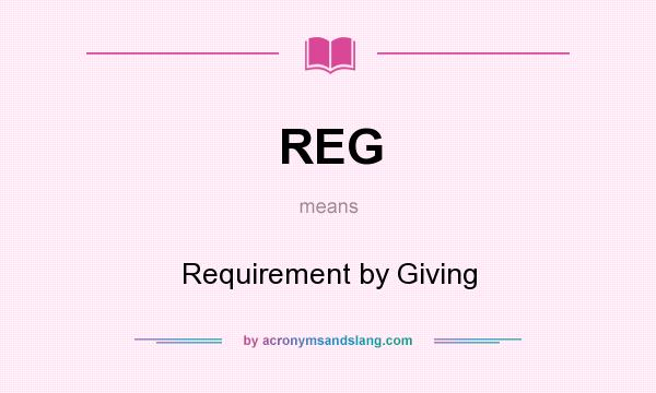 What does REG mean? It stands for Requirement by Giving