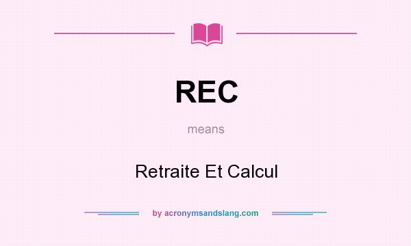 What does REC mean? It stands for Retraite Et Calcul