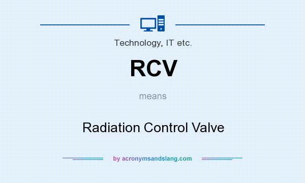 What does RCV mean? It stands for Radiation Control Valve