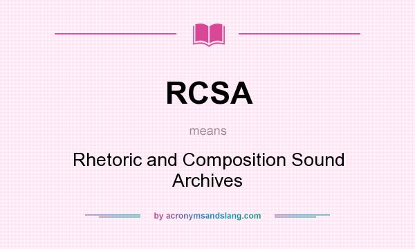 What does RCSA mean? It stands for Rhetoric and Composition Sound Archives