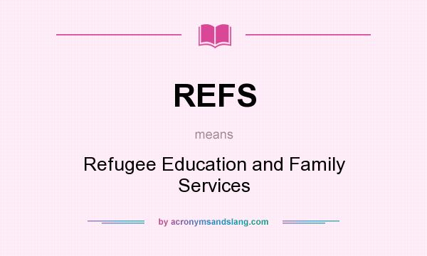 What does REFS mean? It stands for Refugee Education and Family Services