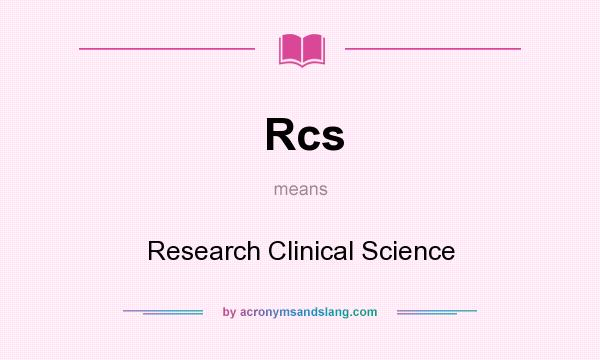 What does Rcs mean? It stands for Research Clinical Science