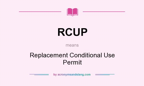 What does RCUP mean? It stands for Replacement Conditional Use Permit