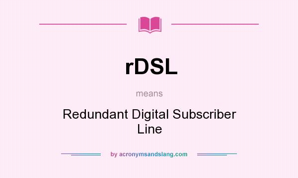 What does rDSL mean? It stands for Redundant Digital Subscriber Line