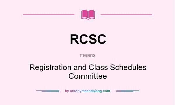 What does RCSC mean? It stands for Registration and Class Schedules Committee