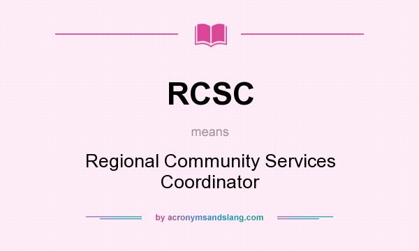 What does RCSC mean? It stands for Regional Community Services Coordinator