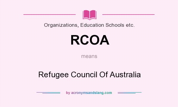What does RCOA mean? It stands for Refugee Council Of Australia