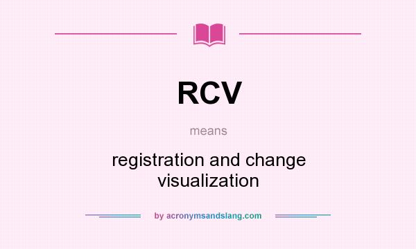 What does RCV mean? It stands for registration and change visualization