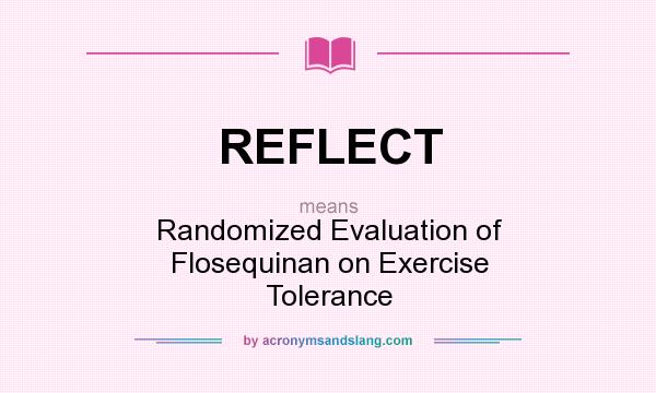 What does REFLECT mean? It stands for Randomized Evaluation of Flosequinan on Exercise Tolerance