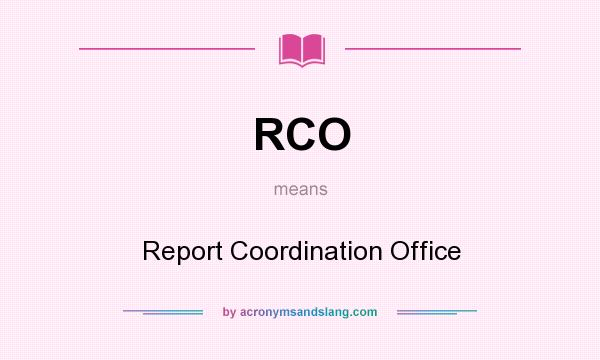 What does RCO mean? It stands for Report Coordination Office