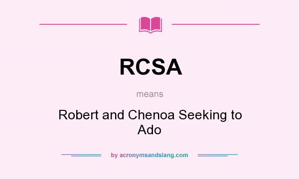 What does RCSA mean? It stands for Robert and Chenoa Seeking to Ado