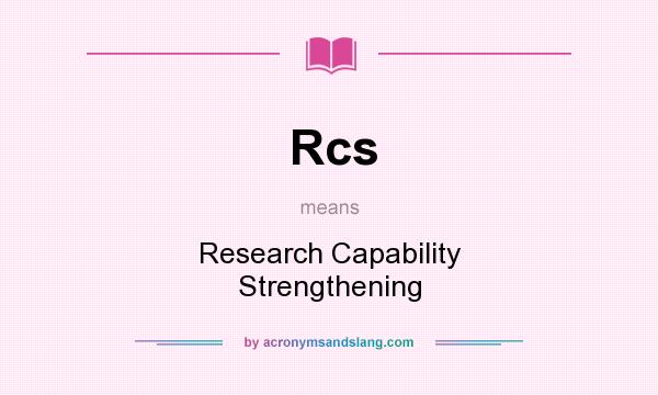 What does Rcs mean? It stands for Research Capability Strengthening