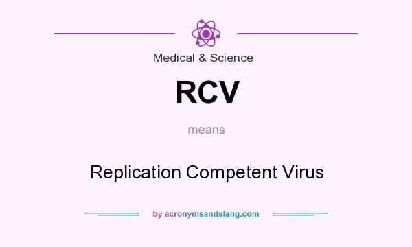 What does RCV mean? It stands for Replication Competent Virus