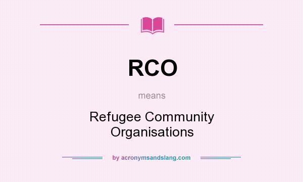 What does RCO mean? It stands for Refugee Community Organisations