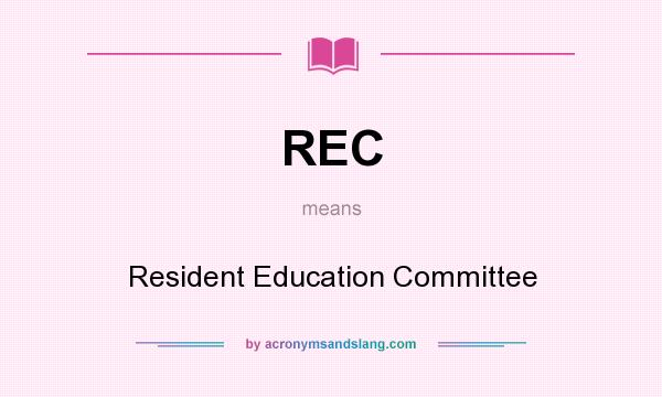 What does REC mean? It stands for Resident Education Committee