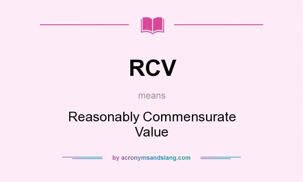 What does RCV mean? It stands for Reasonably Commensurate Value