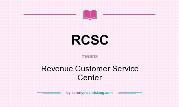 What does RCSC mean? It stands for Revenue Customer Service Center