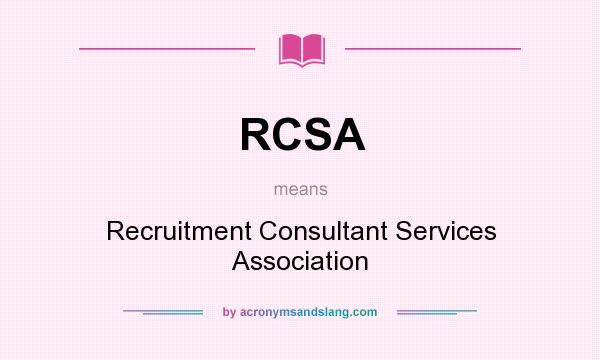 What does RCSA mean? It stands for Recruitment Consultant Services Association