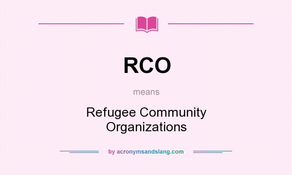 What does RCO mean? It stands for Refugee Community Organizations