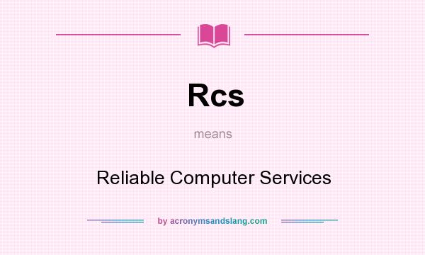 What does Rcs mean? It stands for Reliable Computer Services