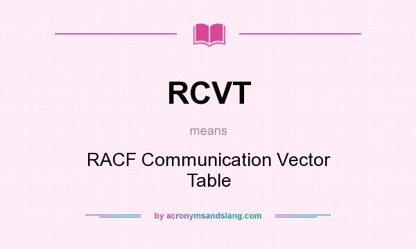 What does RCVT mean? It stands for RACF Communication Vector Table