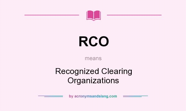What does RCO mean? It stands for Recognized Clearing Organizations