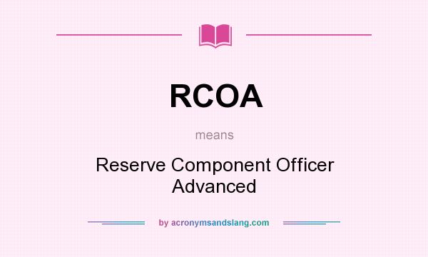 What does RCOA mean? It stands for Reserve Component Officer Advanced