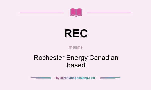 What does REC mean? It stands for Rochester Energy Canadian based