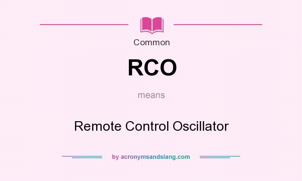 What does RCO mean? It stands for Remote Control Oscillator