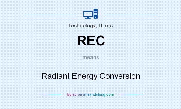 What does REC mean? It stands for Radiant Energy Conversion