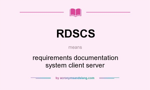 What does RDSCS mean? It stands for requirements documentation system client server