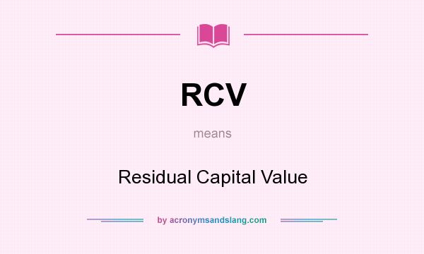 What does RCV mean? It stands for Residual Capital Value