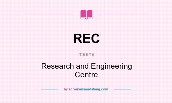 What does REC mean? It stands for Research and Engineering Centre