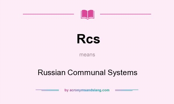 What does Rcs mean? It stands for Russian Communal Systems