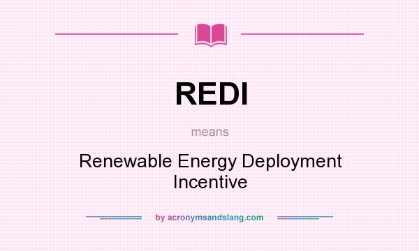 What does REDI mean? It stands for Renewable Energy Deployment Incentive