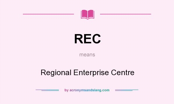 What does REC mean? It stands for Regional Enterprise Centre