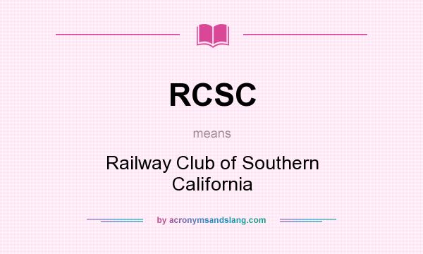 What does RCSC mean? It stands for Railway Club of Southern California