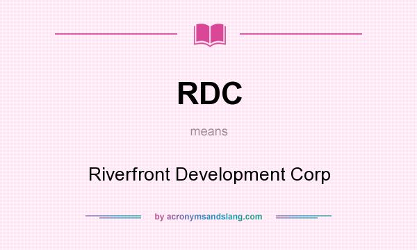 What does RDC mean? It stands for Riverfront Development Corp