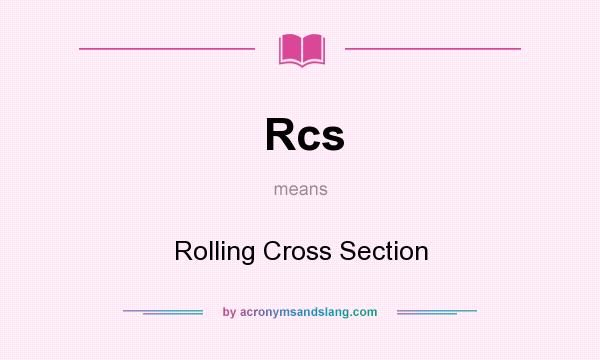 What does Rcs mean? It stands for Rolling Cross Section