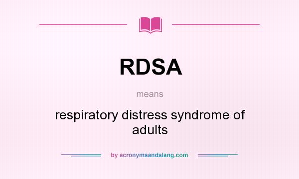 What does RDSA mean? It stands for respiratory distress syndrome of adults