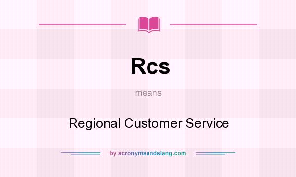 What does Rcs mean? It stands for Regional Customer Service