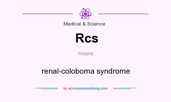What does Rcs mean? It stands for renal-coloboma syndrome
